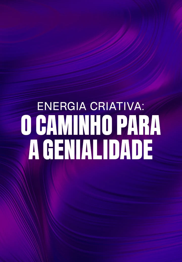 ENERGIA CRIATIVA_ O CAMINHO PARA A GENIALIDADE